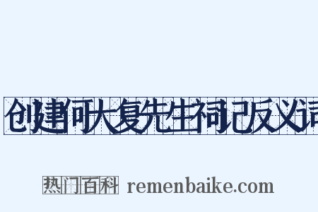 创建何大复先生祠记反义词是什么意思的图片